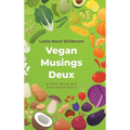 Vegan Musings Deux: A Plant-Based Diet Sourcebook Part Two - Hardcover