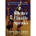 Silence Finally Speaks: Discovering My Mother's Secret Past as a Holocaust Survivor - Hardcover