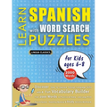 LEARN SPANISH WITH WORD SEARCH PUZZLES FOR KIDS 6 - 8 - Discover How to Improve Foreign Language Skills with a Fun Vocabulary Builder. Find 2000 Words - Paperback