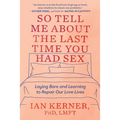 So Tell Me about the Last Time You Had Sex: Laying Bare and Learning to Repair Our Love Lives - Paperback