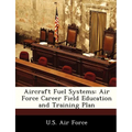 Aircraft Fuel Systems: Air Force Career Field Education and Training Plan - Paperback