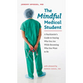 The Mindful Medical Student: A Psychiatrist's Guide to Staying Who You Are While Becoming Who You Want to Be - Paperback