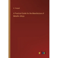 A Practical Guide for the Manufacture of Metallic Alloys - Paperback