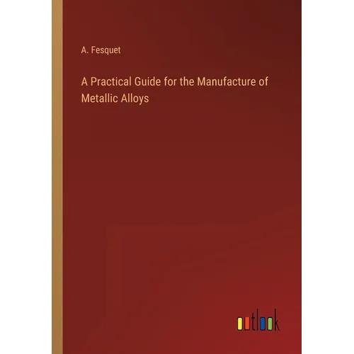 A Practical Guide for the Manufacture of Metallic Alloys - Paperback