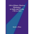 Life of Henry Martyn, Missionary to India and Persia, 1781 to 1812 - Paperback