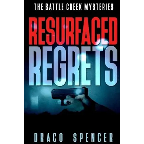 The Battle Creek Mysteries Resurfaced Regrets: (thriller, suspense, jealousy, mystery, police, murder, dark, conspiracy) - Paperback