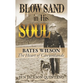 Blow Sand in His Soul: The Untold Story of Bates Wilson, the Maverick Who Shaped Canyonlands and Transformed Conservation - Paperback