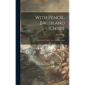 With Pencil, Brush and Chisel: the Life of an Artist, With 150 Illustrations - Hardcover