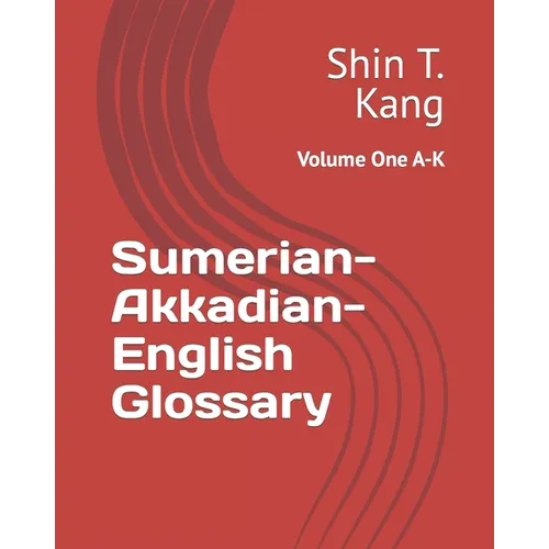 Sumerian-Akkadian-English Glossary: Volume One A-K - Paperback