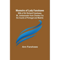 Memoirs of Lady Fanshawe; Wife of Sir Richard Fanshawe, Bt., Ambassador from Charles II to the Courts of Portugal and Madrid. - Paperback