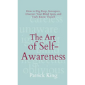 The Art of Self-Awareness: How to Dig Deep, Introspect, Discover Your Blind Spots, and Truly Know Thyself - Hardcover
