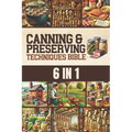 Canning & Preserving Techniques Bible: The Timeless Guide Passed Down Through Generations to Safely Preserve Foods at Home Canning, Pickling, Smoking, - Paperback