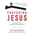 Fostering Jesus: Answering the Call to Foster Care in the Home and Church - Hardcover