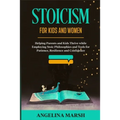 Stoicism for Kids and Women: Helping Parents and Kids Thrive while Employing Stoic Philosophies and Tools for Patience, Resilience and Confidence - Paperback