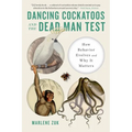 Dancing Cockatoos and the Dead Man Test: How Behavior Evolves and Why It Matters - Paperback
