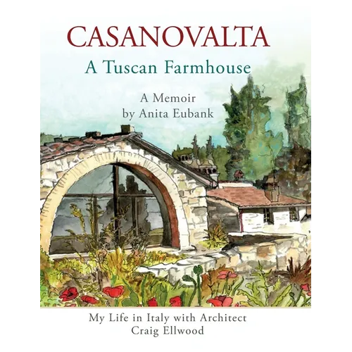 CASANOVALTA--A Tuscan Farmhouse: My Life in Italy with Architect Craig Ellwood - Hardcover