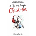 A Chic and Simple Christmas: Celebrate the holiday season with ease and grace - Paperback