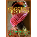 Crochet Projects: 12 Patterns for Warm Scarves: (Crochet Patterns, Crochet Stitches) - Paperback