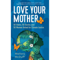 Love Your Mother: 50 States, 50 Stories, and 50 Women United for Climate Justice - Hardcover