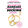 How to Keep Your Marriage from Sucking: The Keys to Keep Your Wedlock Out of Deadlock - Paperback