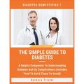The Simple Guide To Diabetes: A Helpful Companion To Understanding Diabetes And It's Complications (Includes Food To Eat & Those To Avoid) - Paperback