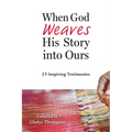 When God Weaves His Story into Ours: 25 Inspiring Testimonies - Paperback