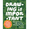 Drawing Is Important: How to Start a Lifelong Daily Drawing Practice - Start Your Daily Drawing Journey Here! - Paperback