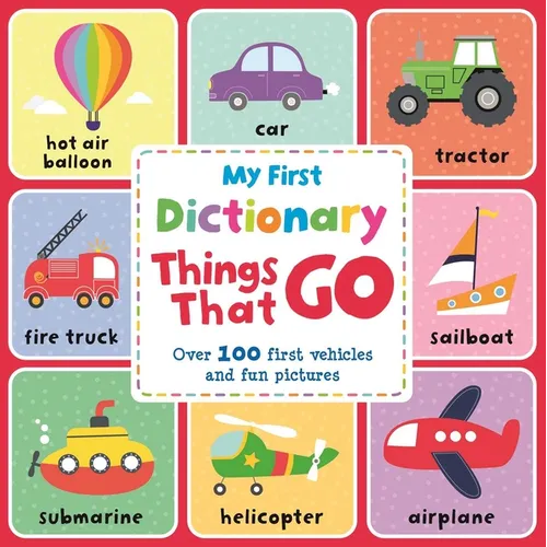 My First Dictionary Things That Go: Over 100 First Vehicles and Fun Pictures - Board Book