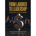 From Laborer to Leadership: A Beginners Guide to Wealth, Financial Strategies for Everyday People - Paperback