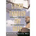 Living Through the Hoop: High School Basketball, Race, and the American Dream - Paperback