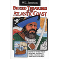 Buried Treasures of the Atlantic Coast: Legends of Sunken Pirate Treasures, Mysterious Caches, and Jinxed Ships, from Maine to Florida - Paperback