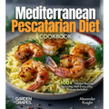Mediterranean Pescatarian Diet Cookbook: 100+ Vibrant Recipes for Living Well Every Day, Pictures Included - Paperback