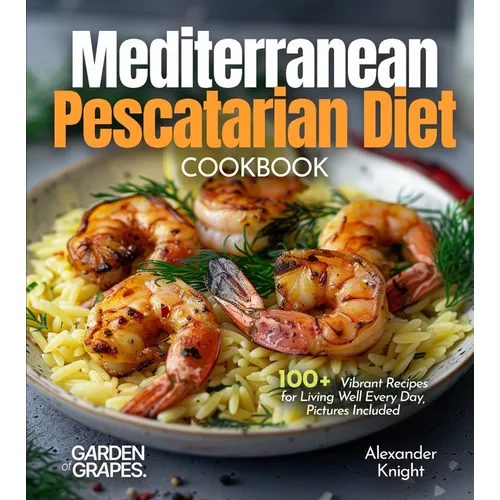 Mediterranean Pescatarian Diet Cookbook: 100+ Vibrant Recipes for Living Well Every Day, Pictures Included - Paperback