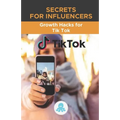 Secrets for Influencers: Growth Hacks for Tik Tok: Growth Hack Guide with Tips, Tricks and Secrets to Monetize and Gain Followers on Tik Tok - Paperback