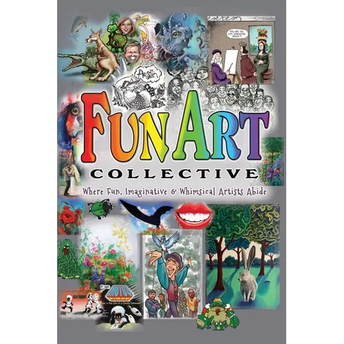 Fun Art Collective: Where Fun, Imaginative & Whimsical Artists Abide - Hardcover
