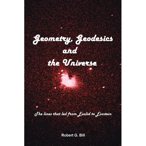 Geometry, Geodesics, and the Universe: The Lines that Led from Euclid to Einstein - Paperback