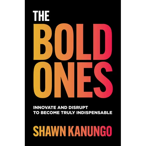 The Bold Ones: Innovate and Disrupt to Become Truly Indispensable - Hardcover