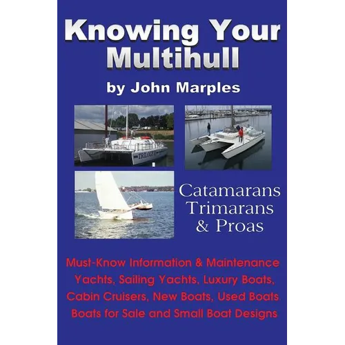 Knowing Your Multihull: Catamarans, Trimarans, Proas - Including Sailing Yachts, Luxury Boats, Cabin Cruisers, New & Used Boats, Boats for Sal - Paperback