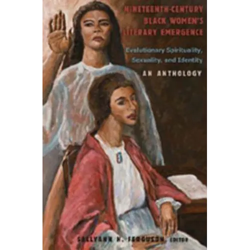 Nineteenth-Century Black Women's Literary Emergence; Evolutionary Spirituality, Sexuality, and Identity- An Anthology - Paperback