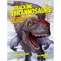 Tracking Tyrannosaurs: Meet T. Rex's Fascinating Family, from Tiny Terrors to Feathered Giants - Hardcover