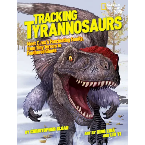 Tracking Tyrannosaurs: Meet T. Rex's Fascinating Family, from Tiny Terrors to Feathered Giants - Hardcover