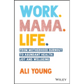 Work. Mama. Life.: From Motherhood Burnout to Abundant Health, Joy and Wellbeing - Paperback