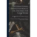 International Harvester Mogul oil Engines for Farm Work: To Operate on Kerosene, Distillate, Solar oil, gas oil, Motor Spirits, Gasoline, or Naphtha - Hardcover