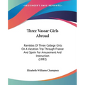 Three Vassar Girls Abroad: Rambles Of Three College Girls On A Vacation Trip Through France And Spain For Amusement And Instruction (1882) - Paperback