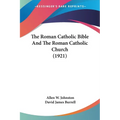 The Roman Catholic Bible And The Roman Catholic Church (1921) - Paperback