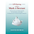 GPS Backup with a Mark 3 Sextant: All Instructions and Tables Included; For Any Ocean, on Any Date; No Background in Celestial Navigation Required. - Paperback