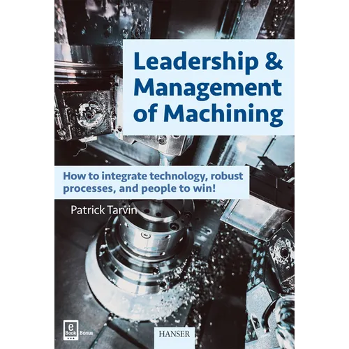 Leadership & Management of Machining: How to Integrate Technology, Robust Processes, and People to Win! - Hardcover