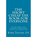 The Short, Cheap Tax Book for Everyone: 50 Plus Things That Everyone Should Know and Do, But Nobody Does - Paperback