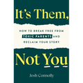 It's Them, Not You: How to Break Free from Toxic Parents and Reclaim Your Story - Paperback