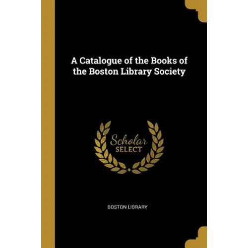 A Catalogue of the Books of the Boston Library Society - Paperback